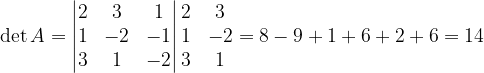 \dpi{120} \det A=\begin{vmatrix} 2 & 3 &1 \\ 1& -2 & -1\\ 3& 1 & -2 \end{vmatrix}\begin{matrix} 2 & 3\\ 1 & -2\\ 3 & 1 \end{matrix}=8-9+1+6+2+6=14